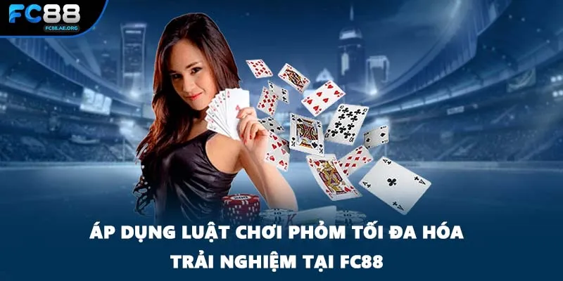 Áp dụng luật chơi phỏm tối đa hóa trải nghiệm tại FC88