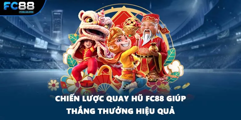 Chiến lược quay hũ FC88 giúp thắng thưởng hiệu quả