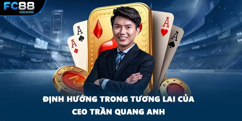 Định hướng trong tương lai của CEO Trần Quang Anh