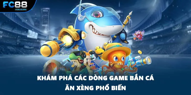 Khám phá các dòng game bắn cá ăn xèng phổ biến
