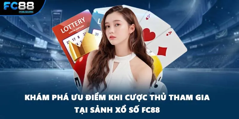 Khám phá ưu điểm khi cược thủ tham gia tại sảnh xổ số FC88