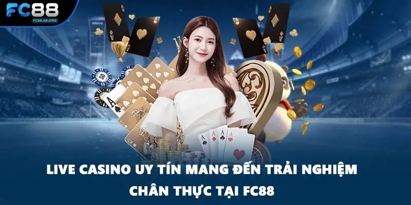 Live Casino Uy Tín Mang Đến Trải Nghiệm Chân Thực Tại FC88