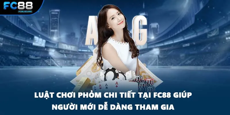 Luật Chơi Phỏm Chi Tiết Tại FC88 Giúp Người Mới Dễ Dàng Tham Gia