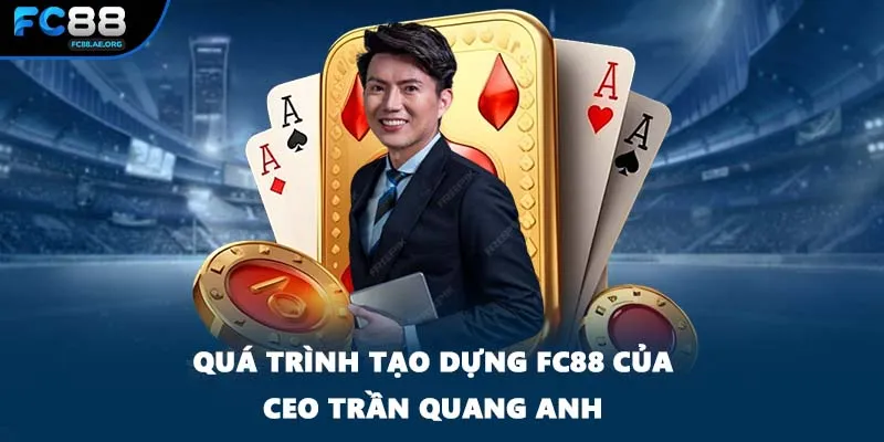 Quá trình tạo dựng FC88 của CEO Trần Quang Anh