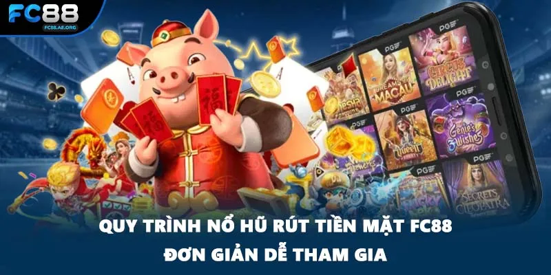Quy trình nổ hũ rút tiền mặt FC88 đơn giản dễ tham gia