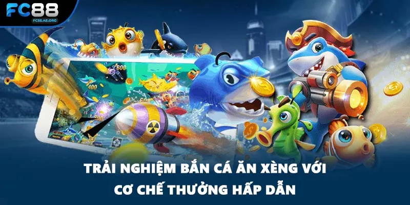 Trải nghiệm bắn cá ăn xèng với cơ chế thưởng hấp dẫn