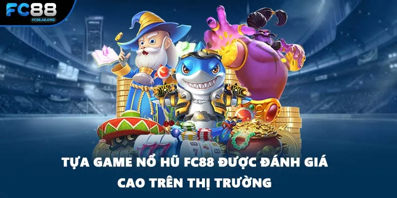 Tựa game nổ hũ FC88 được đánh giá cao trên thị trường
